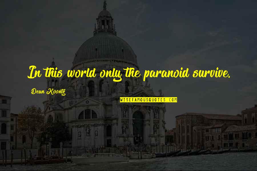 Corvinas 2016 Quotes By Dean Koontz: In this world only the paranoid survive. Corvinas 2016 Quotes By Dean Koontz: In this world only the paranoid survive.