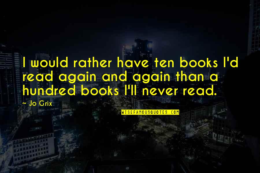 Corvinite Quotes By Jo Grix: I would rather have ten books I'd read Corvinite Quotes By Jo Grix: I would rather have ten books I'd read