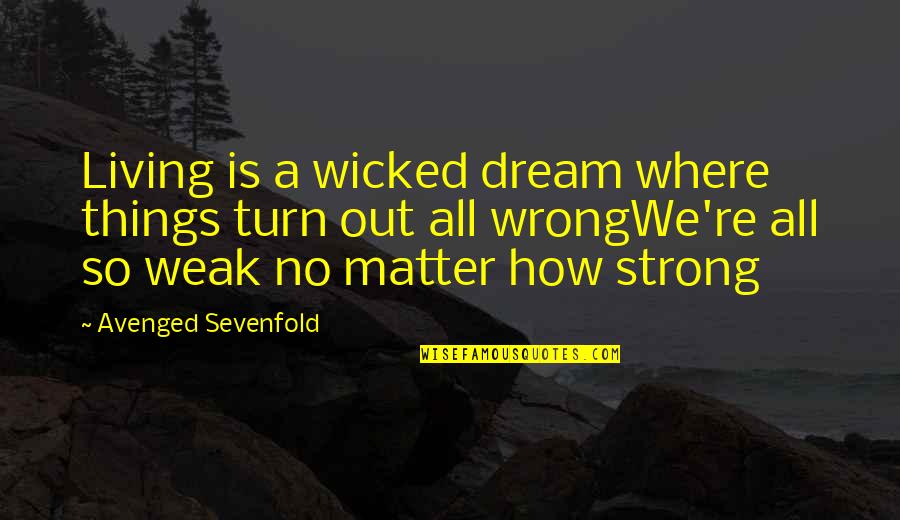 Corvino Ballet Quotes By Avenged Sevenfold: Living is a wicked dream where things turn