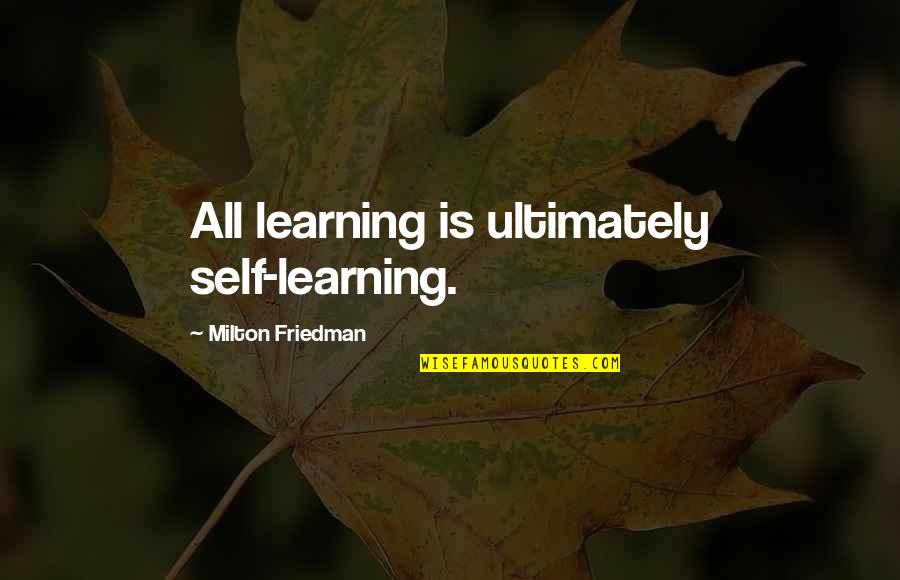 Corvino Ballet Quotes By Milton Friedman: All learning is ultimately self-learning.