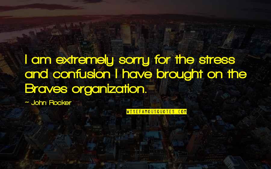 Corvis Corporation Quotes By John Rocker: I am extremely sorry for the stress and