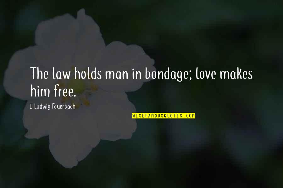 Corvis Corporation Quotes By Ludwig Feuerbach: The law holds man in bondage; love makes