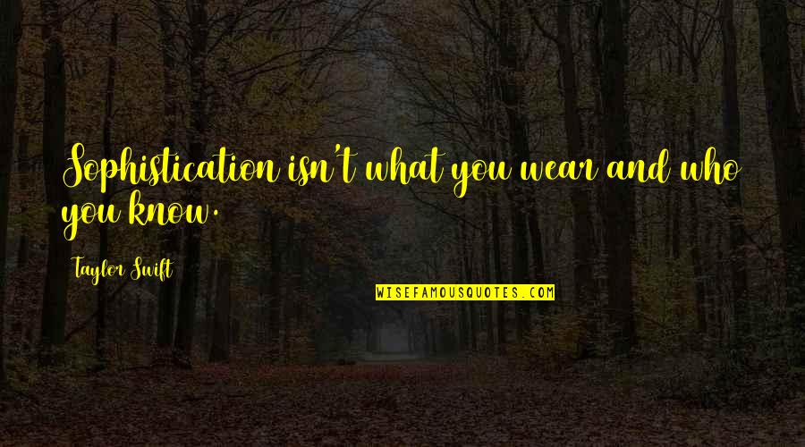 Corvo Attano Quotes By Taylor Swift: Sophistication isn't what you wear and who you Corvo Attano Quotes By Taylor Swift: Sophistication isn't what you wear and who you