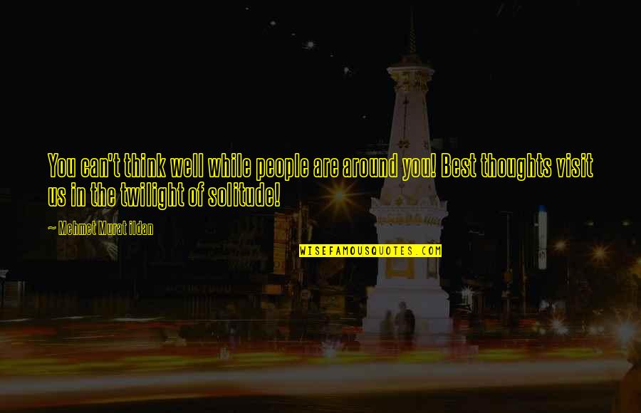 Corwd Quotes By Mehmet Murat Ildan: You can't think well while people are around Corwd Quotes By Mehmet Murat Ildan: You can't think well while people are around