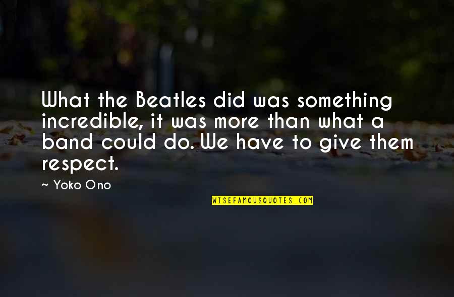 Corwd Quotes By Yoko Ono: What the Beatles did was something incredible, it Corwd Quotes By Yoko Ono: What the Beatles did was something incredible, it