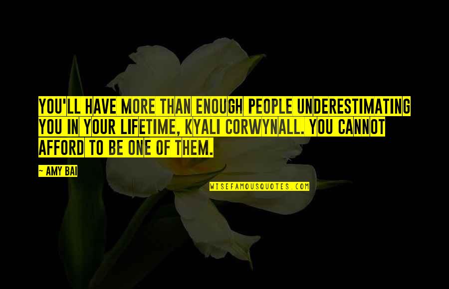 Corwynall Quotes By Amy Bai: You'll have more than enough people underestimating you Corwynall Quotes By Amy Bai: You'll have more than enough people underestimating you
