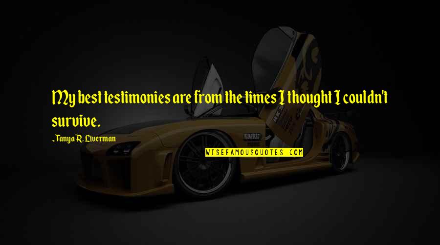Corwynall Quotes By Tanya R. Liverman: My best testimonies are from the times I Corwynall Quotes By Tanya R. Liverman: My best testimonies are from the times I