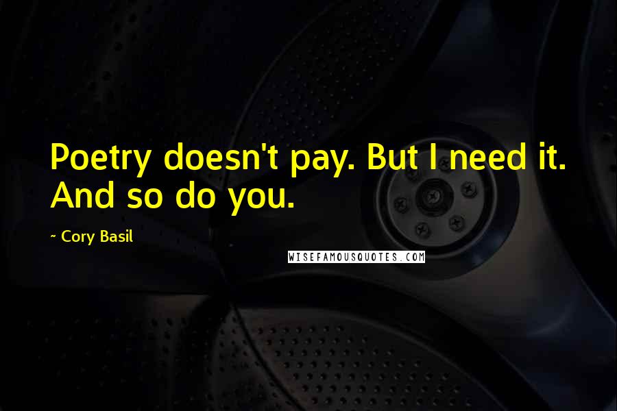Cory Basil quotes: Poetry doesn't pay. But I need it. And so do you.