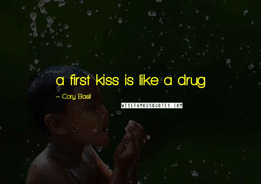 Cory Basil quotes: a first kiss is like a drug