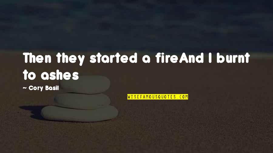 Cory Basil Quotes By Cory Basil: Then they started a fireAnd I burnt to