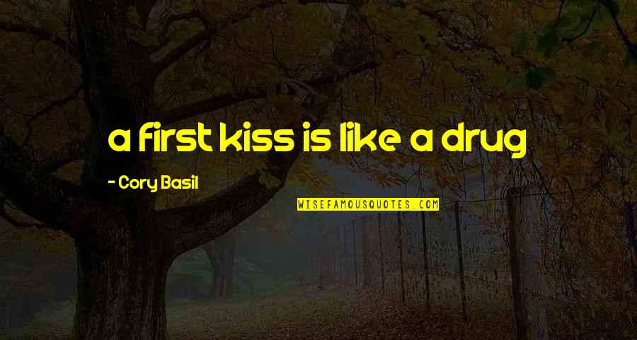 Cory Basil Quotes By Cory Basil: a first kiss is like a drug