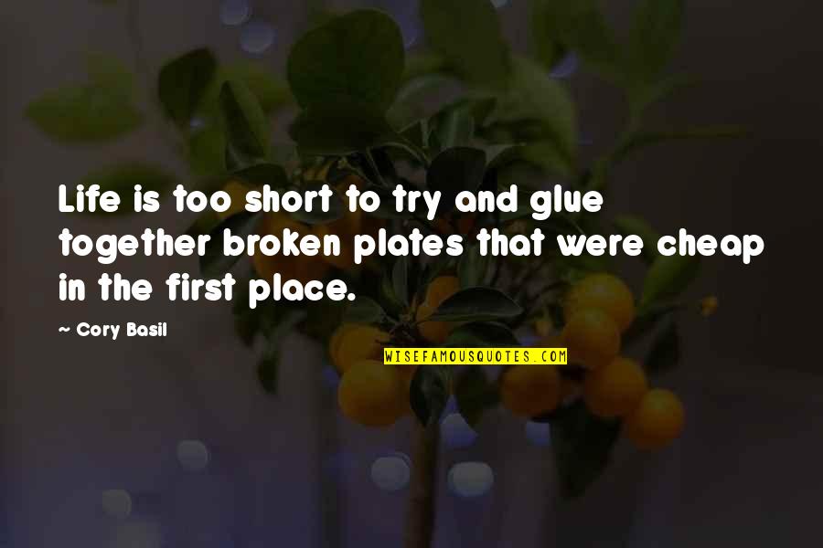 Cory Basil Quotes By Cory Basil: Life is too short to try and glue