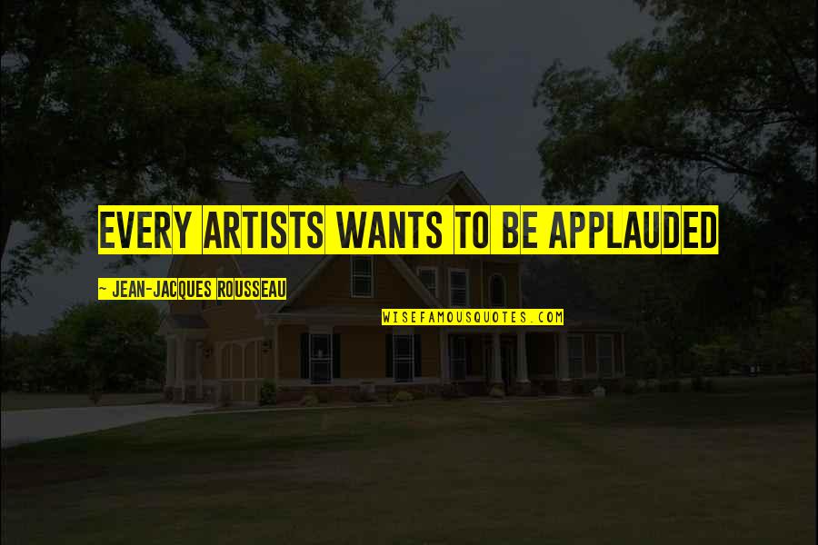Cory Basil Quotes By Jean-Jacques Rousseau: Every artists wants to be applauded