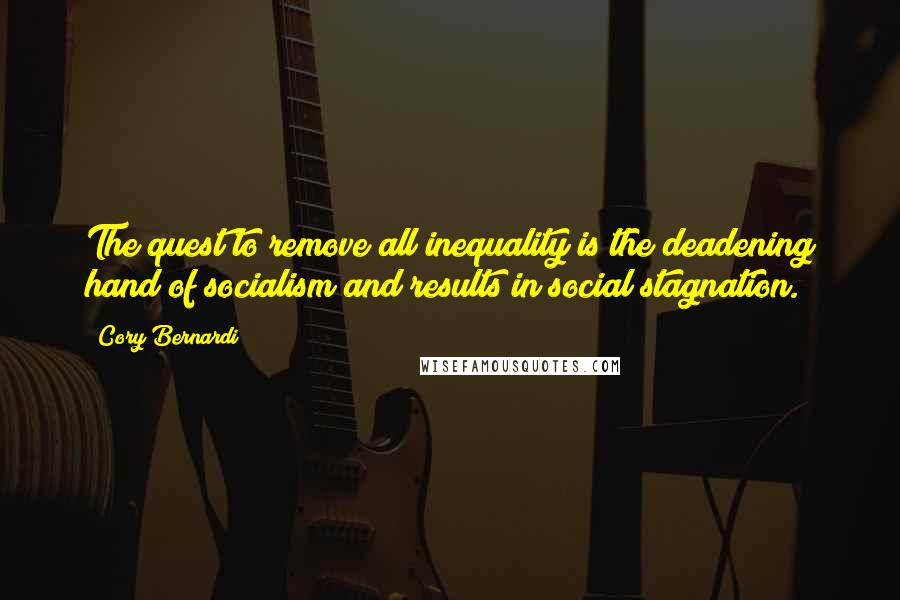 Cory Bernardi quotes: The quest to remove all inequality is the deadening hand of socialism and results in social stagnation.