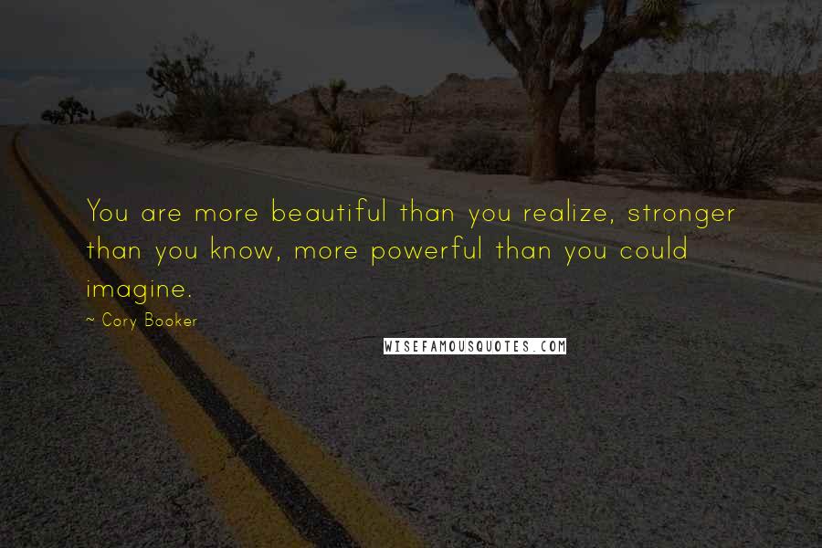 Cory Booker quotes: You are more beautiful than you realize, stronger than you know, more powerful than you could imagine. Cory Booker quotes: You are more beautiful than you realize, stronger than you know, more powerful than you could imagine.