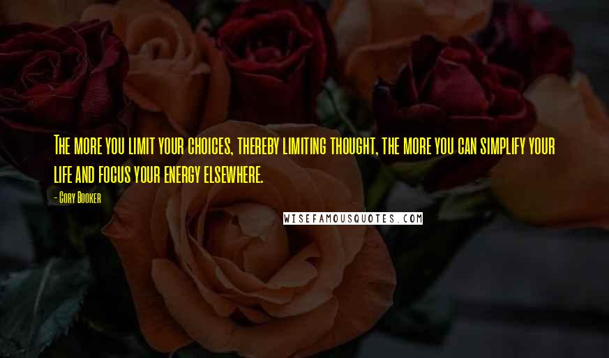Cory Booker quotes: The more you limit your choices, thereby limiting thought, the more you can simplify your life and focus your energy elsewhere. Cory Booker quotes: The more you limit your choices, thereby limiting thought, the more you can simplify your life and focus your energy elsewhere.