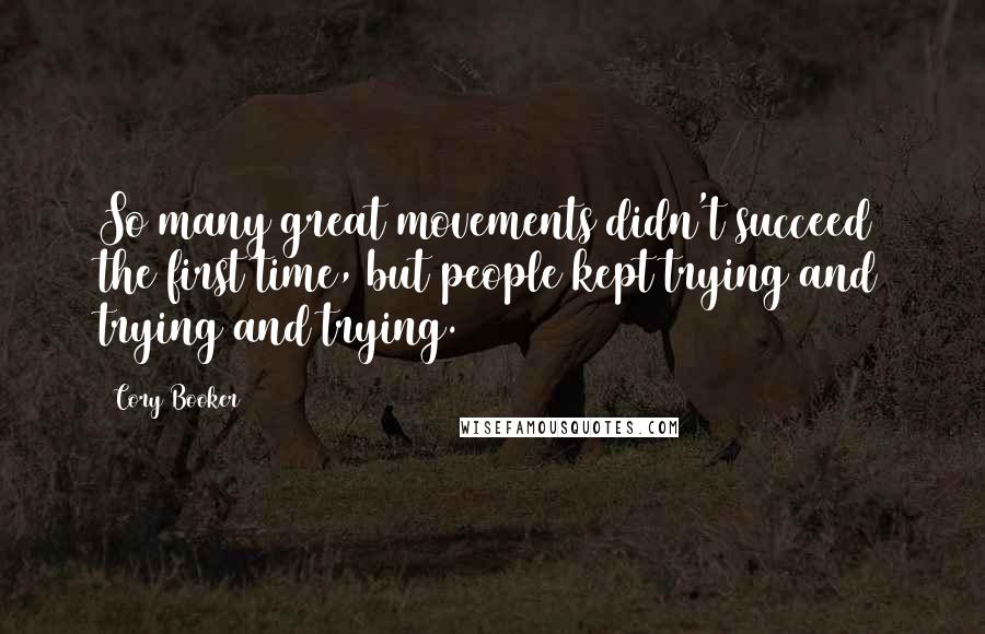 Cory Booker quotes: So many great movements didn't succeed the first time, but people kept trying and trying and trying. Cory Booker quotes: So many great movements didn't succeed the first time, but people kept trying and trying and trying.
