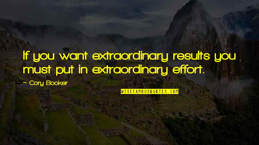 Cory Booker Quotes By Cory Booker: If you want extraordinary results you must put