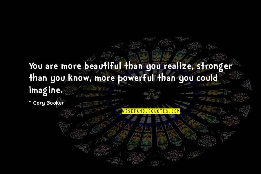 Cory Booker Quotes By Cory Booker: You are more beautiful than you realize, stronger