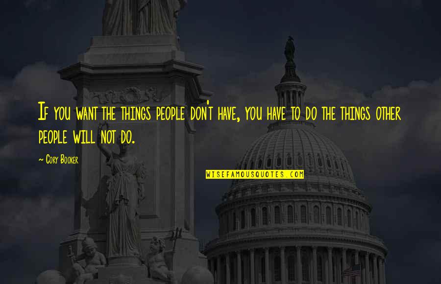 Cory Booker Quotes By Cory Booker: If you want the things people don't have,