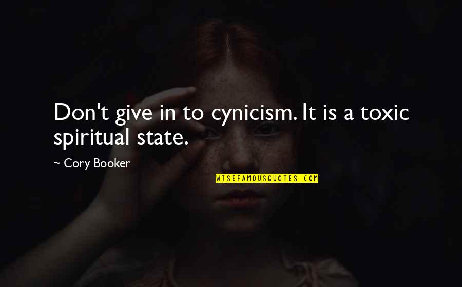 Cory Booker Quotes By Cory Booker: Don't give in to cynicism. It is a
