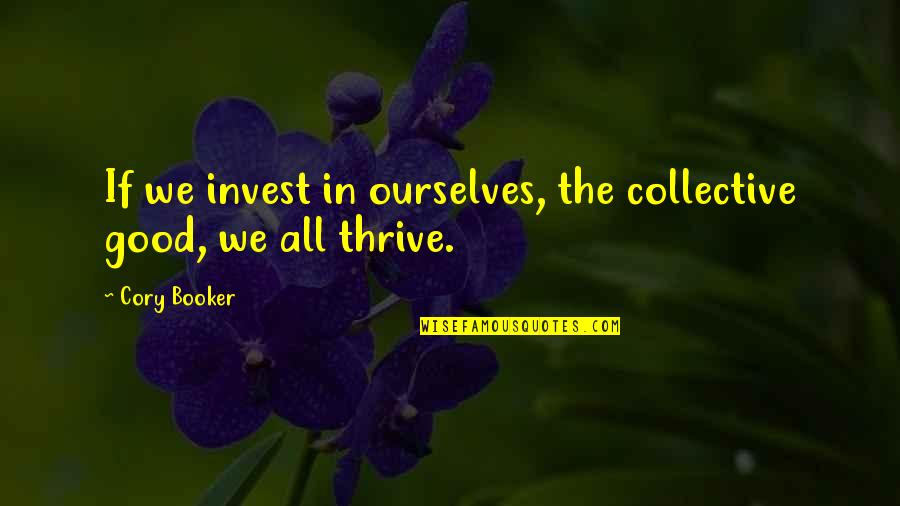 Cory Booker Quotes By Cory Booker: If we invest in ourselves, the collective good,