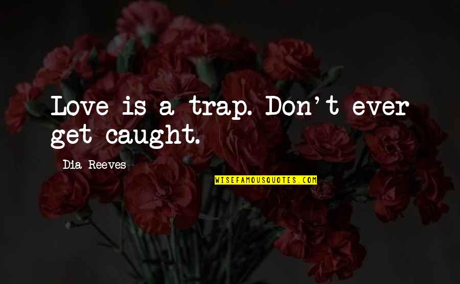 Cory Burnell Quotes By Dia Reeves: Love is a trap. Don't ever get caught.