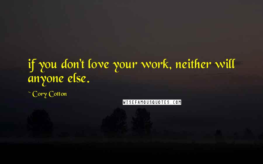 Cory Cotton quotes: if you don't love your work, neither will anyone else.
