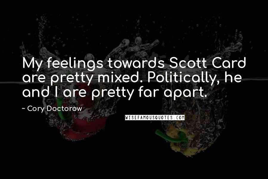 Cory Doctorow quotes: My feelings towards Scott Card are pretty mixed. Politically, he and I are pretty far apart.