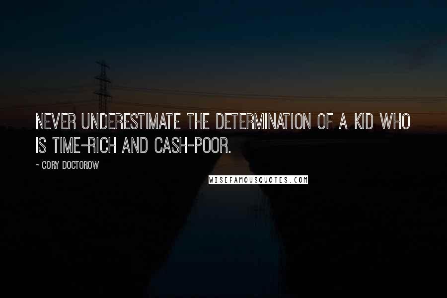 Cory Doctorow quotes: Never underestimate the determination of a kid who is time-rich and cash-poor.