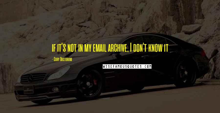 Cory Doctorow quotes: if it's not in my email archive, I don't know it