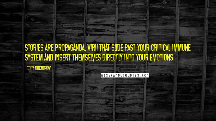 Cory Doctorow quotes: Stories are propaganda, virii that slide past your critical immune system and insert themselves directly into your emotions. Cory Doctorow quotes: Stories are propaganda, virii that slide past your critical immune system and insert themselves directly into your emotions.