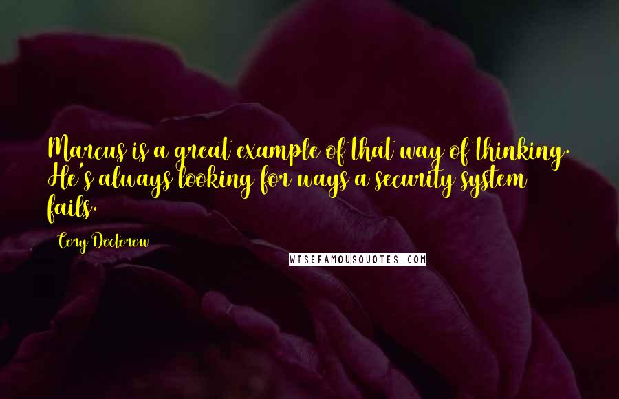 Cory Doctorow quotes: Marcus is a great example of that way of thinking. He's always looking for ways a security system fails. Cory Doctorow quotes: Marcus is a great example of that way of thinking. He's always looking for ways a security system fails.