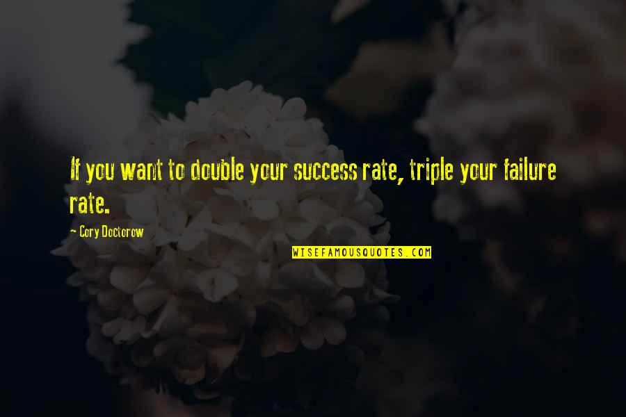 Cory Doctorow Quotes By Cory Doctorow: If you want to double your success rate,
