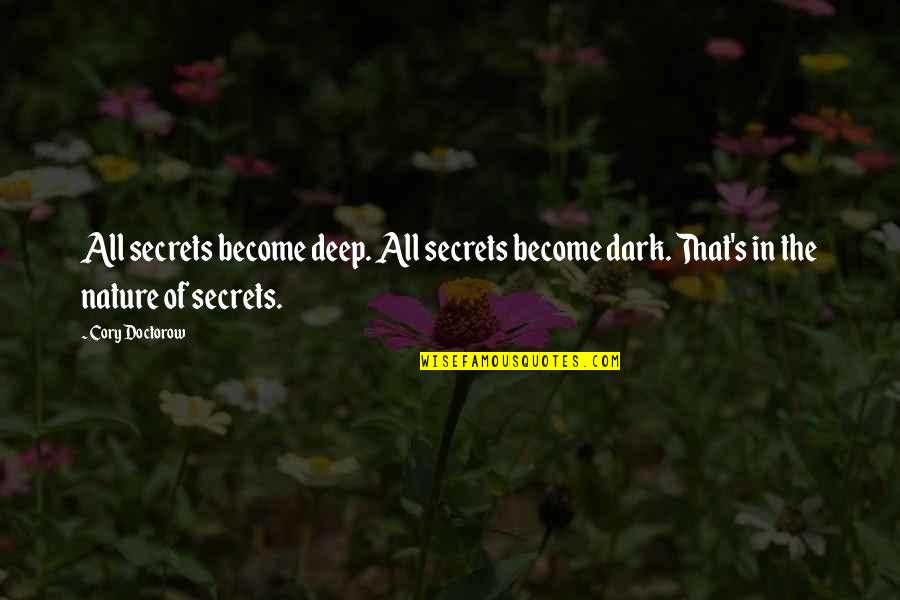 Cory Doctorow Quotes By Cory Doctorow: All secrets become deep. All secrets become dark.