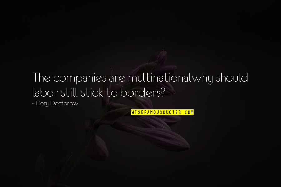 Cory Doctorow Quotes By Cory Doctorow: The companies are multinationalwhy should labor still stick