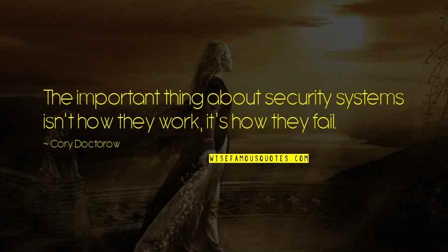 Cory Doctorow Quotes By Cory Doctorow: The important thing about security systems isn't how
