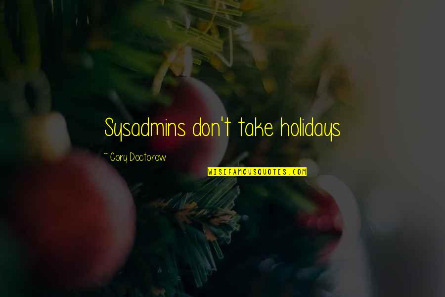 Cory Doctorow Quotes By Cory Doctorow: Sysadmins don't take holidays