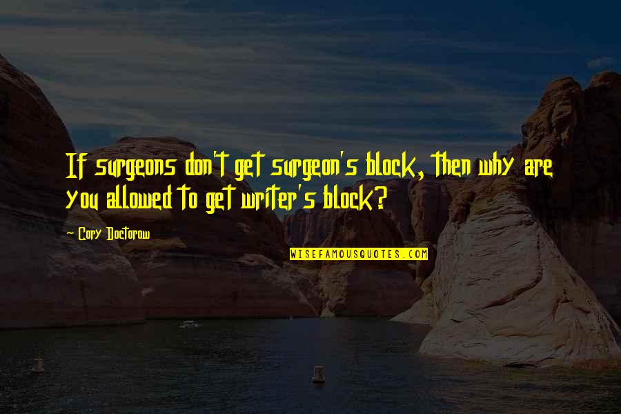 Cory Doctorow Quotes By Cory Doctorow: If surgeons don't get surgeon's block, then why