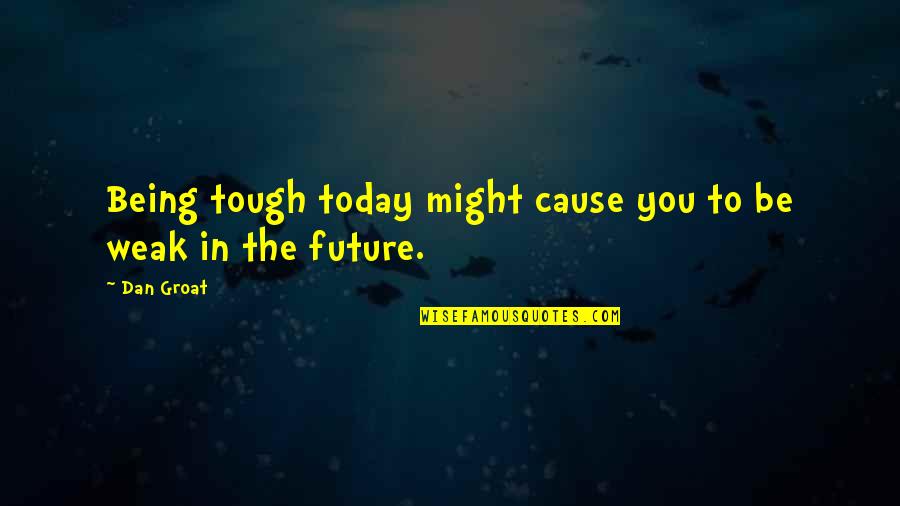 Cory Everson Quotes By Dan Groat: Being tough today might cause you to be