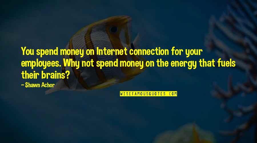 Cory Gregory Quotes By Shawn Achor: You spend money on Internet connection for your Cory Gregory Quotes By Shawn Achor: You spend money on Internet connection for your