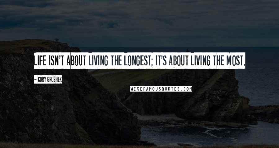 Cory Groshek quotes: Life isn't about living the longest; it's about living the most.