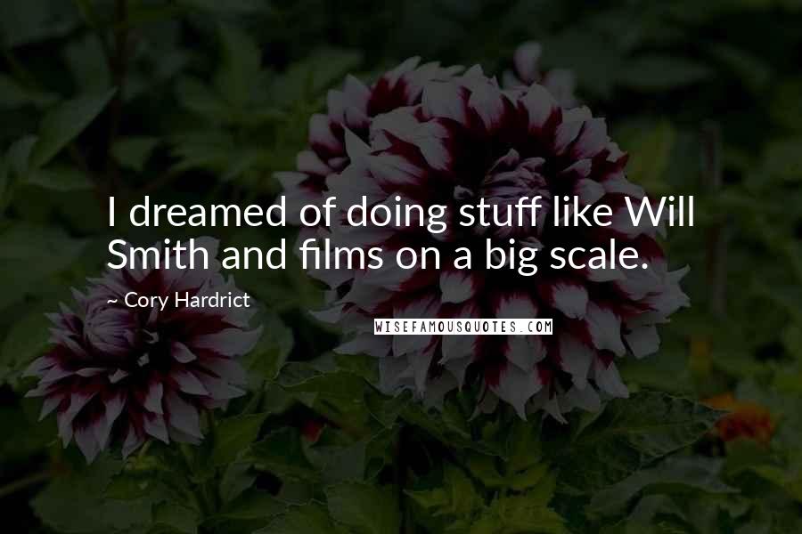 Cory Hardrict quotes: I dreamed of doing stuff like Will Smith and films on a big scale.