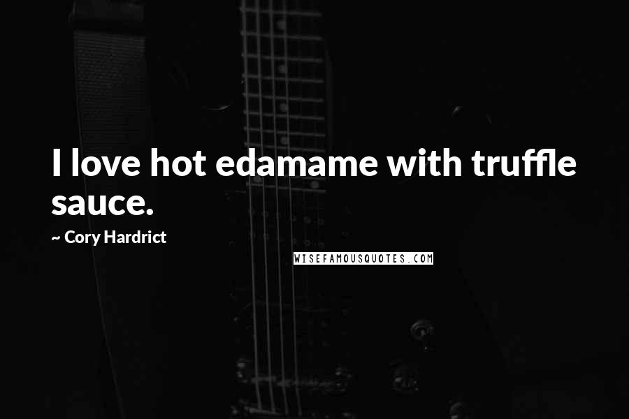 Cory Hardrict quotes: I love hot edamame with truffle sauce.