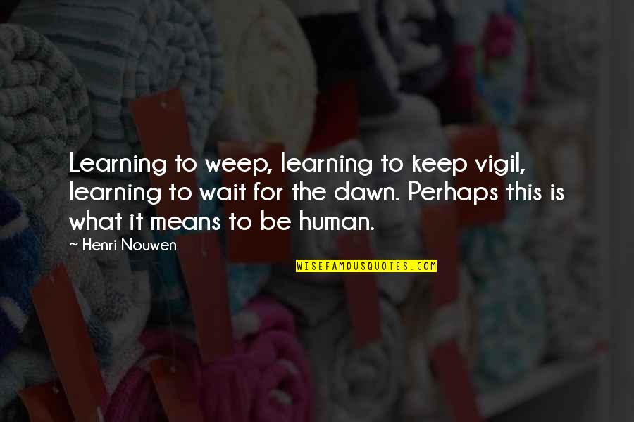 Cory Hardrict Quotes By Henri Nouwen: Learning to weep, learning to keep vigil, learning