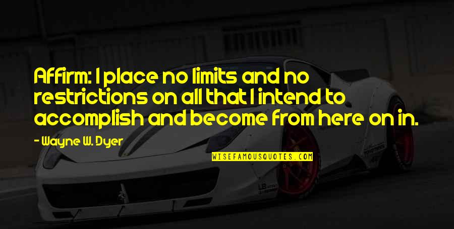 Cory La Quay Quotes By Wayne W. Dyer: Affirm: I place no limits and no restrictions