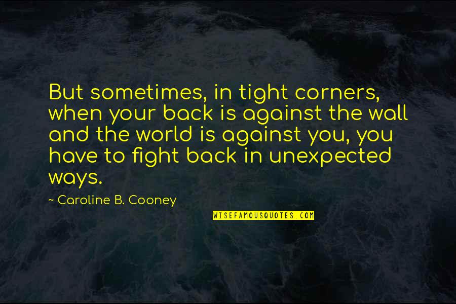 Cory Lambert Wind River Quotes By Caroline B. Cooney: But sometimes, in tight corners, when your back Cory Lambert Wind River Quotes By Caroline B. Cooney: But sometimes, in tight corners, when your back