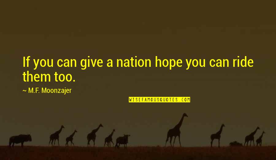 Cory Lambert Wind River Quotes By M.F. Moonzajer: If you can give a nation hope you Cory Lambert Wind River Quotes By M.F. Moonzajer: If you can give a nation hope you