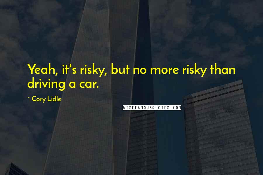 Cory Lidle quotes: Yeah, it's risky, but no more risky than driving a car.