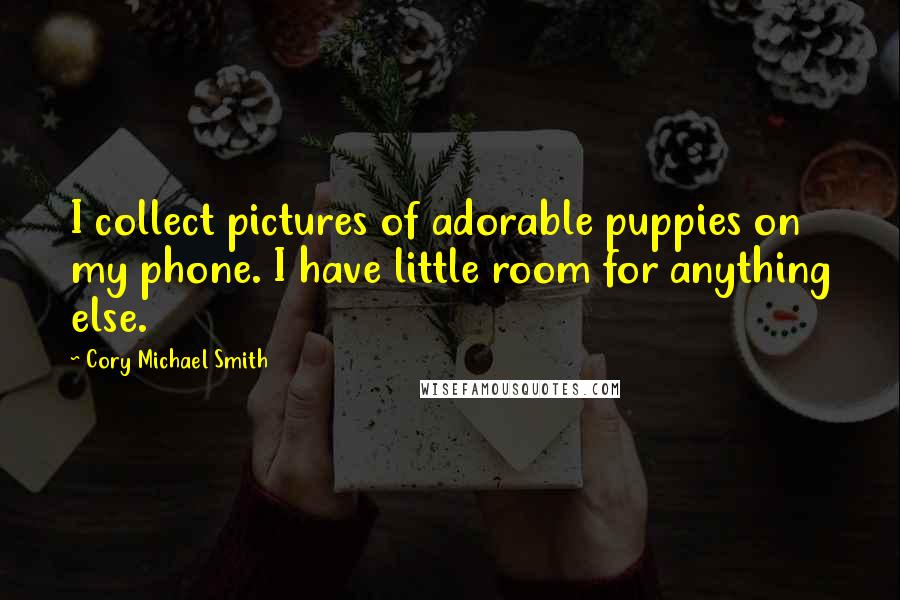 Cory Michael Smith quotes: I collect pictures of adorable puppies on my phone. I have little room for anything else.